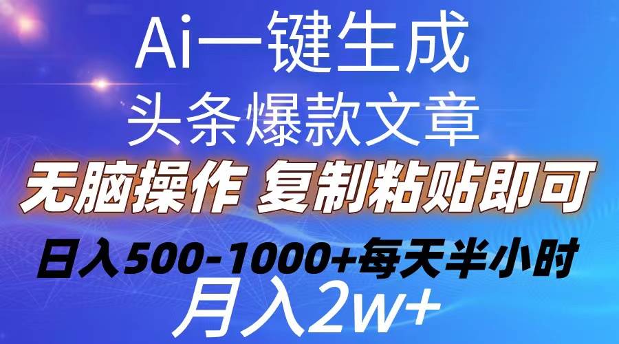 Ai一键生成头条爆款文章  复制粘贴即可简单易上手小白首选 日入500-1000+-云阁资源网