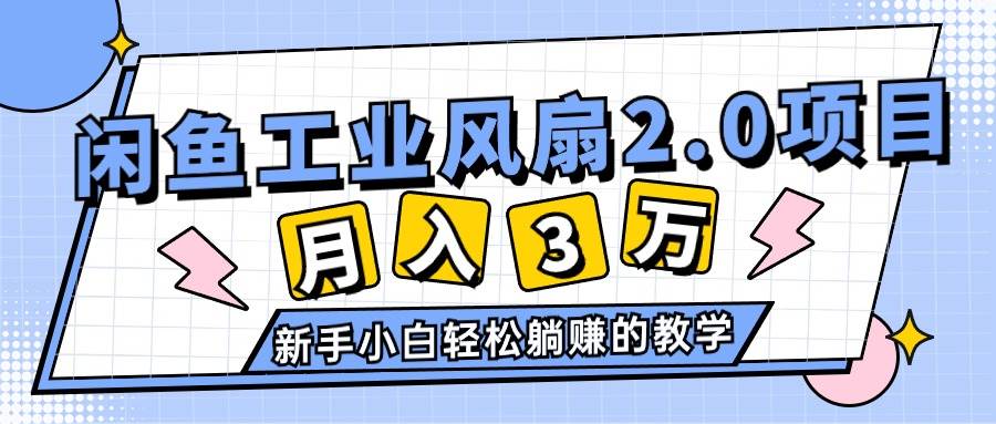 2024年6月最新闲鱼工业风扇2.0项目，轻松月入3W+，新手小白躺赚的教学-云阁资源网