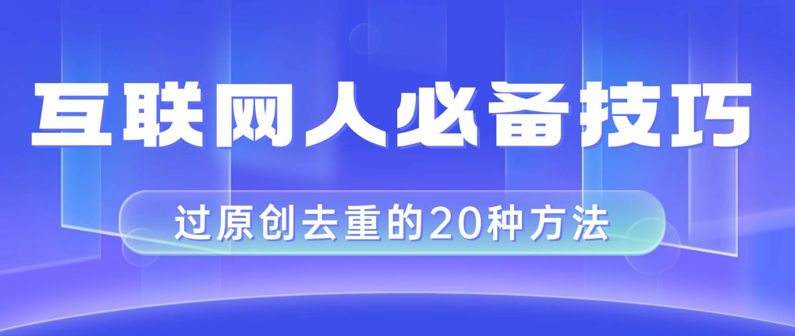 互联网人的必备技巧，剪映视频剪辑的20种去重方法，小白也能通过二创过原创-云阁资源网