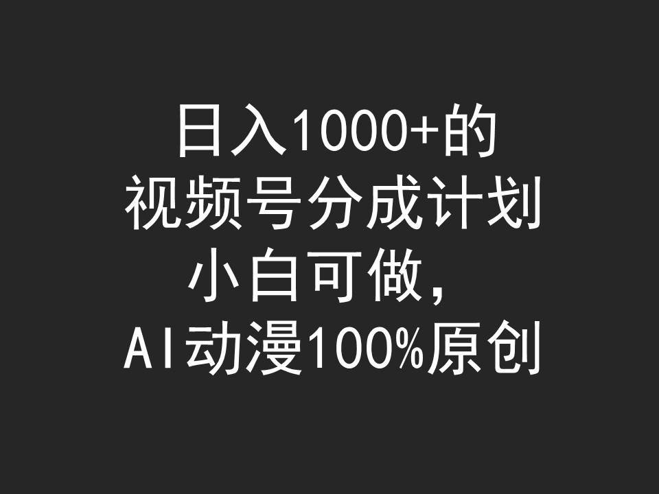 日入1000+的视频号分成计划，小白可做，AI动漫100%原创-云阁资源网