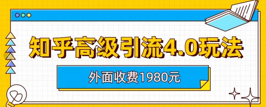 外面收费1980知乎高级引流4.0玩法，纯实操课程【揭秘】-云阁资源网