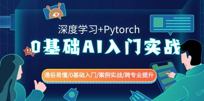 0基础 AI入门实战(深度学习+Pytorch) 通俗易懂/0基础入门/案例实战/跨专业提升-云阁资源网