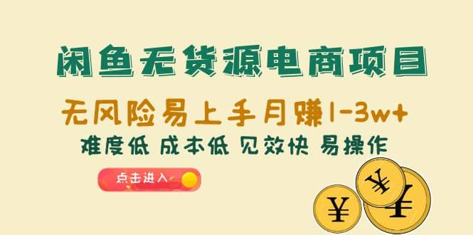 闲鱼无货源电商项目：无风险易上手月赚10000+难度低 成本低 见效快 易操作-云阁资源网