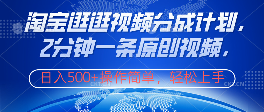 淘宝逛逛视频分成计划，2分钟一条原创视频，操作简单，轻松上手日入500+-云阁资源网