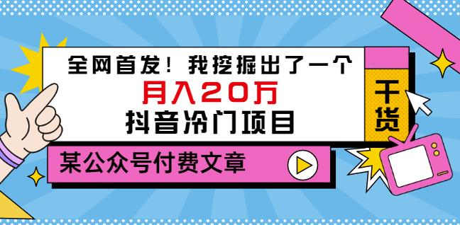 老古董说项目：全网首发！我挖掘出了一个月入20万的抖音冷门项目（付费文章）-云阁资源网