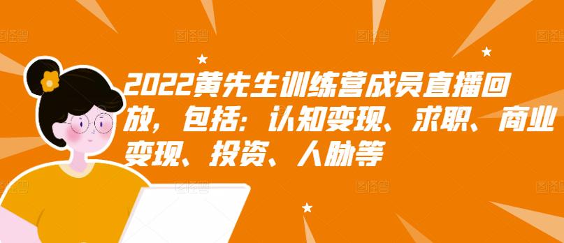 2022黄先生训练营成员直播回放，包括：认知变现、求职、商业变现、投资、人脉等-云阁资源网