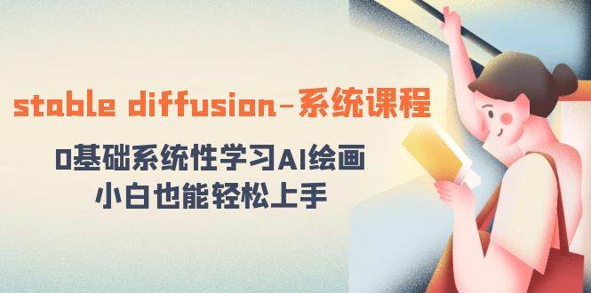stable diffusion-系统课程：0基础系统性学习AI绘画，小白也能轻松上手-云阁资源网