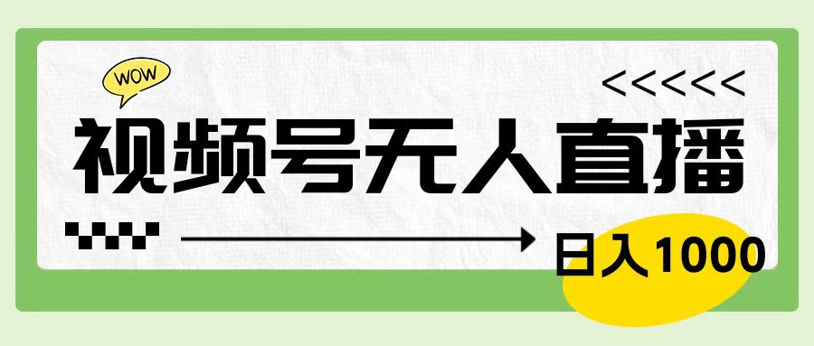 靠视频号24小时无人直播，日入1000＋，多种变现方式，落地实操教程-云阁资源网