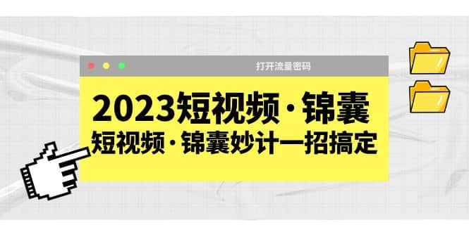 2023短视频·锦囊，短视频·锦囊妙计一招搞定，打开流量密码-云阁资源网