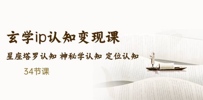 售价2890的玄学ip认知变现课 星座塔罗认知 神秘学认知 定位认知 (34节课)-云阁资源网