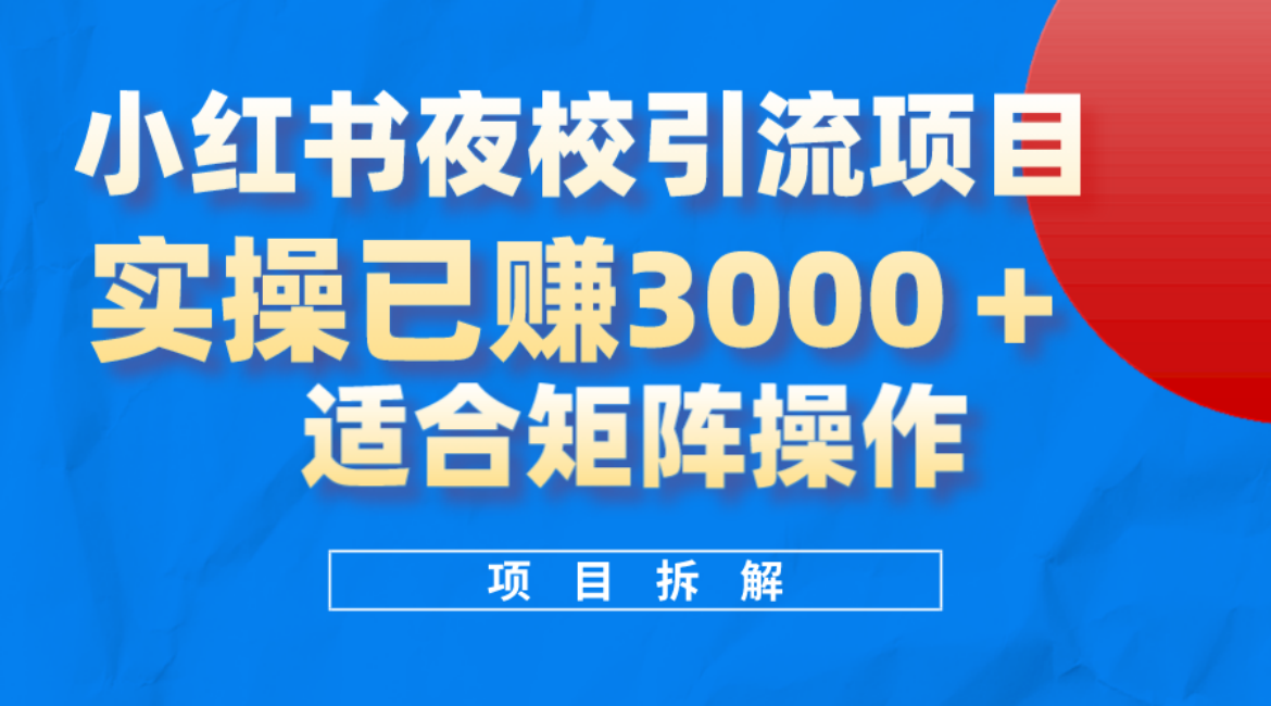 小红书夜校引流变现项目，实操日赚3000+，适合矩阵放大操作-云阁资源网
