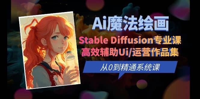 Ai魔法绘画 Stable Diffusion专业课 高效辅助Ui/运营作品集 0到精通系统课-云阁资源网