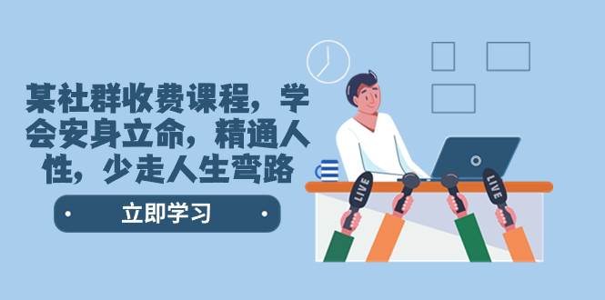 某社群收费课程，学会安身立命，精通人性，少走人生弯路（77节课）-云阁资源网