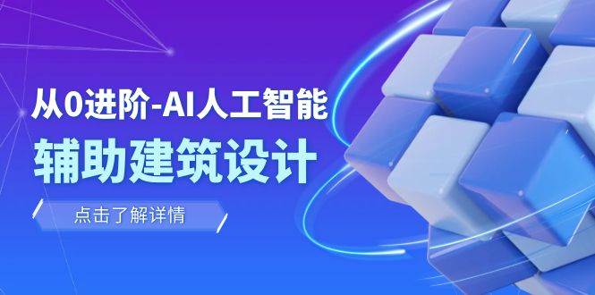 从0进阶：AI·人工智能·辅助建筑设计/室内/景观/规划（22节课）-云阁资源网