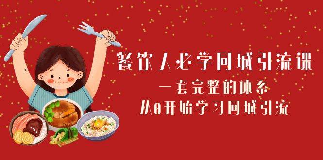 餐饮人必学-同城引流课：一套完整的体系，从0开始学习同城引流（68节课）-云阁资源网
