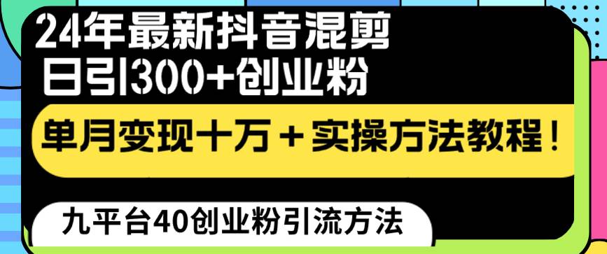 24年最新抖音混剪日引300+创业粉“割韭菜”单月变现十万+实操教程！-云阁资源网