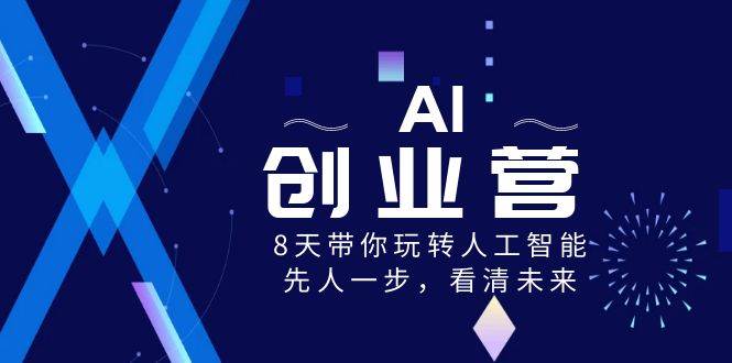 AI-创业营，8天带你玩转人工智能，先人一步，看清未来！-云阁资源网