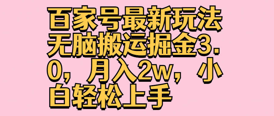 百家号最新玩法无脑搬运掘金3.0，月入2w，小白轻松上手-云阁资源网