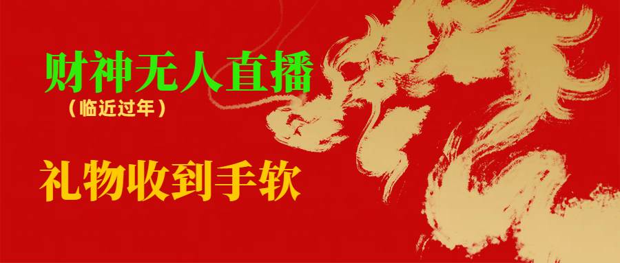 临近年节，抖快等平台必火的项目，财神爷无人直播间，礼物收到手软-云阁资源网