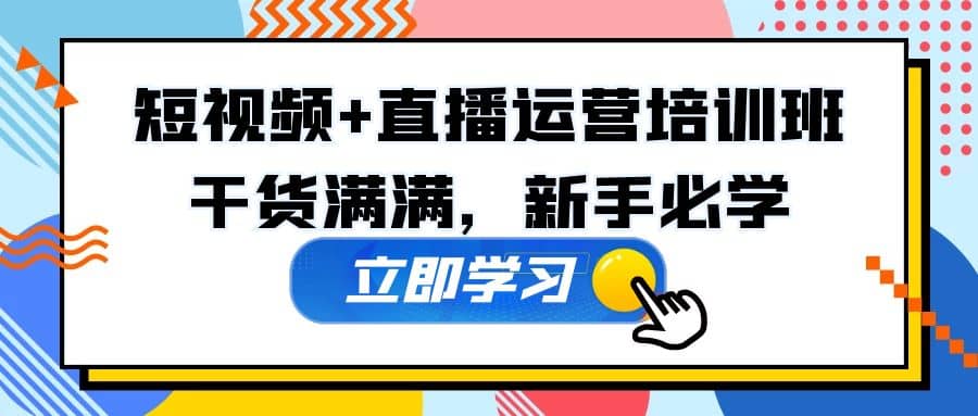 某培训全年短视频+直播运营培训班：干货满满，新手必学-云阁资源网