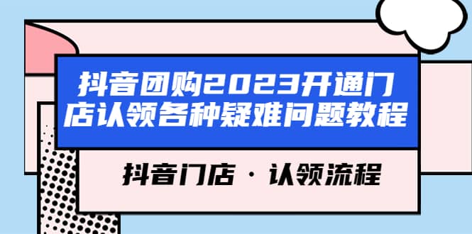 抖音团购2023开通门店认领各种疑难问题教程，抖音门店·认领流程-云阁资源网