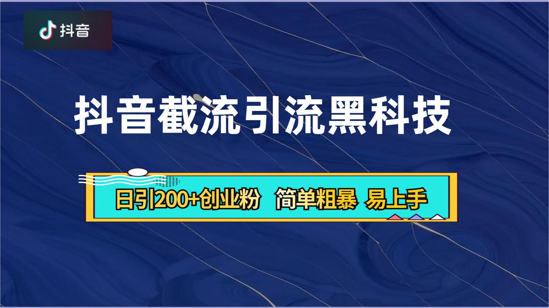 抖音暴力截流引流黑科技，日引200+创业粉，顶流导师内部课程，简单粗暴易上手-云阁资源网