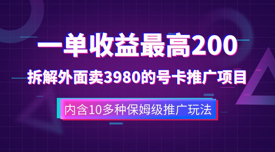 一单收益最高200，拆解外面卖3980的手机号卡推广项目（内含10多种保姆级推广玩法）-云阁资源网