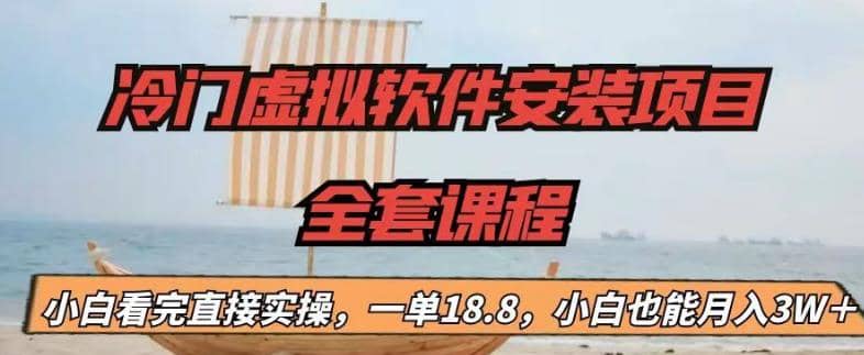 冷门虚拟软件安装项目，一单18.8，小白也能月入3W＋-云阁资源网