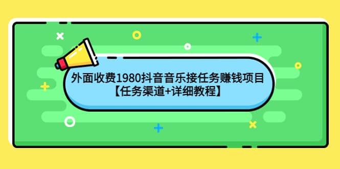 外面收费1980抖音音乐接任务赚钱项目【任务渠道+详细教程】-云阁资源网