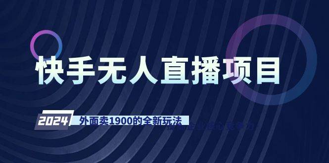 快手无人直播项目，外面卖1900的全新玩法-云阁资源网