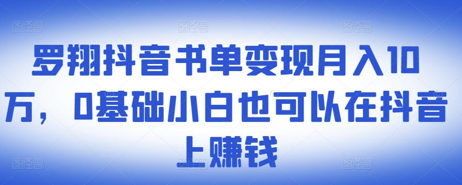 ​罗翔抖音书单变现月入10万，0基础小白也可以在抖音上赚钱-云阁资源网