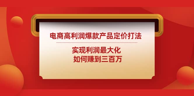 电商高利润爆款产品定价打法：实现利润最大化-云阁资源网