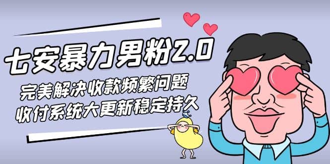 七安暴力男粉2.0 完美解决收款频繁问题 收付系统大更新稳定持久(教程+素材)-云阁资源网