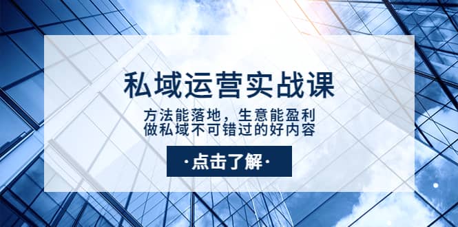 私域运营实战课：方法能落地，生意能盈利，做私域不可错过的好内容-云阁资源网