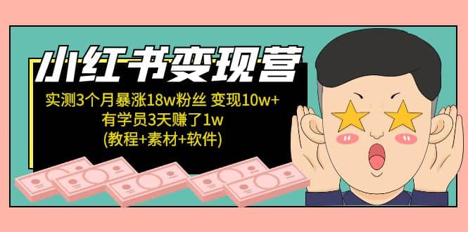 小红书变现营：实测3个月涨18w粉丝 变现10w+有学员3天1w(教程+素材+软件)-云阁资源网