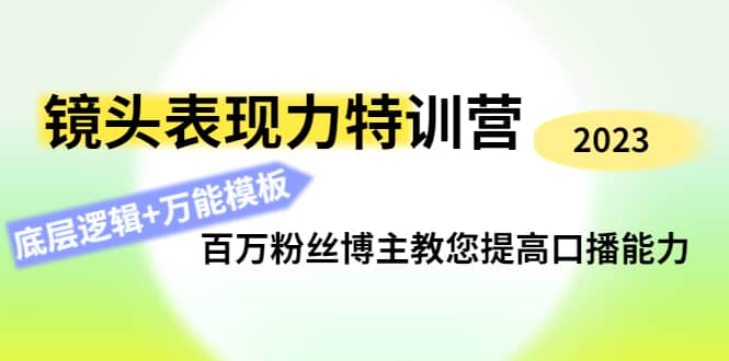 镜头表现力特训营：百万粉丝博主教您提高口播能力，底层逻辑+万能模板-云阁资源网