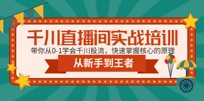 千川直播间实战培训：带你从0-1学会千川投流，快速掌握核心的原理-云阁资源网