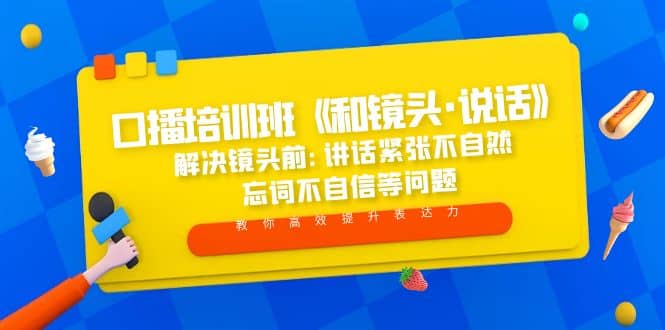 口播培训班《和镜头·说话》 解决镜头前:讲话紧张不自然 忘词不自信等问题-云阁资源网