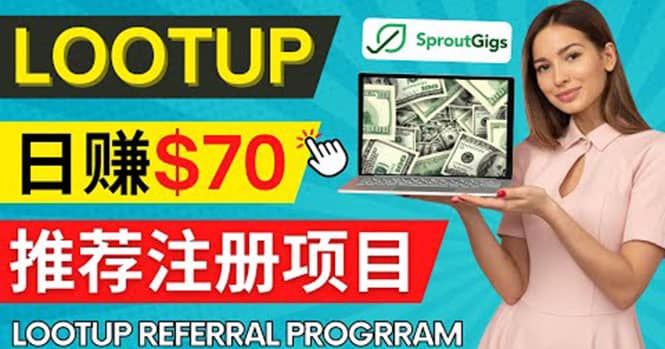 Lootup Referral推荐项目，通过sproutgigs发布推荐注册任务 日赚70美元佣金-云阁资源网