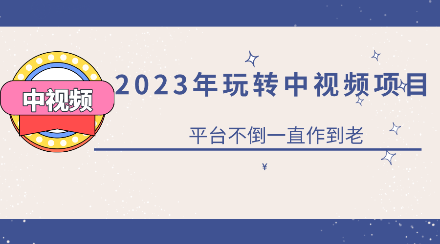 2023一心0基础玩转中视频项目：平台不倒，一直做到老-云阁资源网