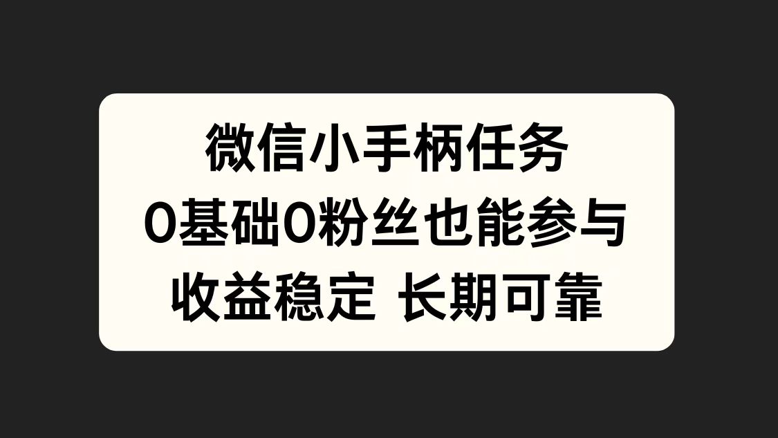 微信小手柄任务，0基础也能参与，收益稳定-云阁资源网