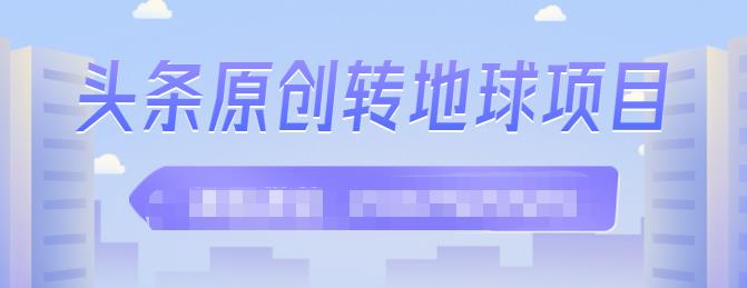 外面收2000大洋的‮条头‬原创转地球项目，单号每天做6-8个视频，收益过百很轻松-云阁资源网