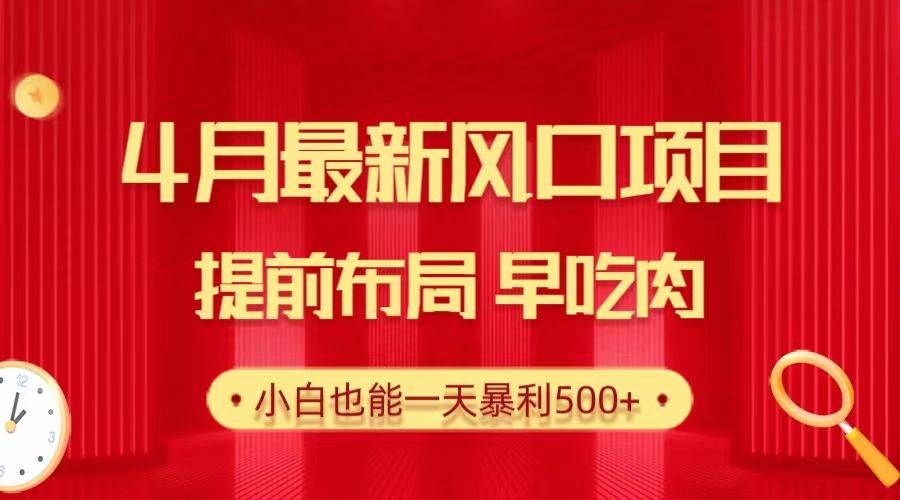 28.4月最新风口项目，提前布局早吃肉，小白也能一天暴利500+-云阁资源网