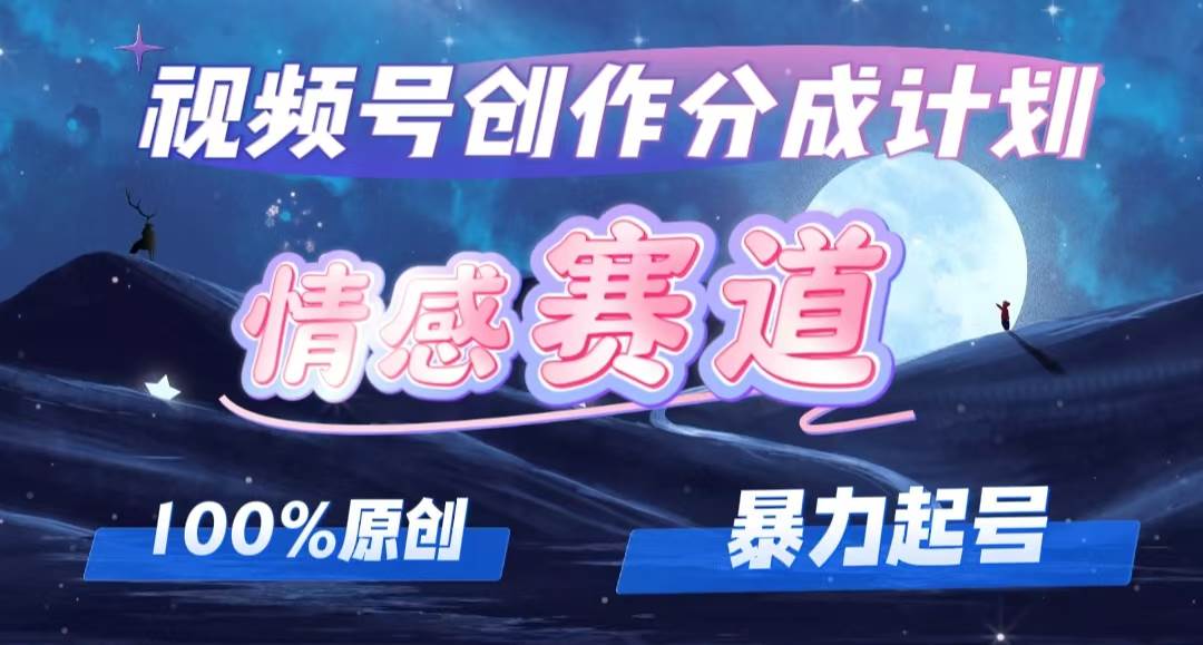 详解视频号创作者分成项目之情感赛道，暴力起号，可同步多平台，实现睡…-云阁资源网