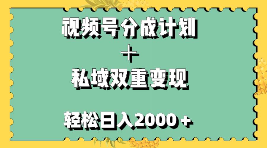 视频号分成计划＋私域双重变现，轻松日入1000＋，无任何门槛，小白轻松上手-云阁资源网
