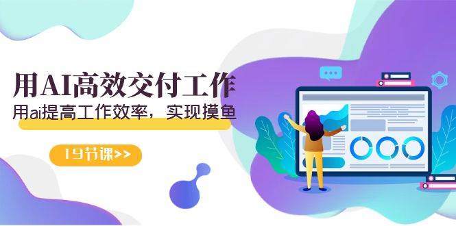 天选 打工人-用AI高效交付工作，用ai提高工作效率，实现摸鱼（19节视频课）-云阁资源网