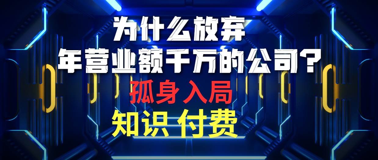 为什么放弃年营业额千万的公司 孤身入局知识付费赛道-云阁资源网