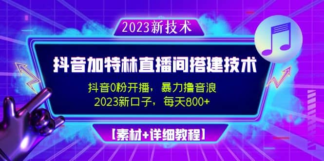 2023抖音加特林直播间搭建技术，0粉开播-暴力撸音浪【素材+教程】-云阁资源网