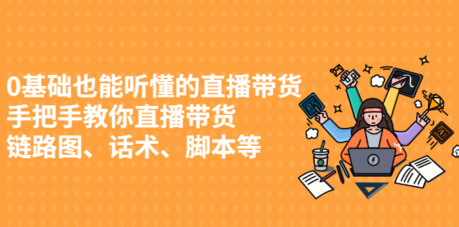 0基础也能听懂的直播带货，手把手教你直播带货-云阁资源网