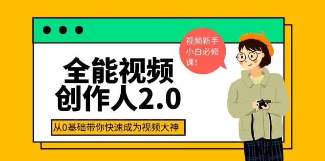 全能视频创作人2.0：短视频拍摄、剪辑、运营导演思维、IP打造，一站式教学-云阁资源网